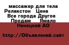 массажер для тела Релакстон › Цена ­ 600 - Все города Другое » Продам   . Ямало-Ненецкий АО